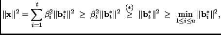 $\displaystyle \Vert{{\mathbf{x}}}\Vert^2 = \sum_{i=1}^t \beta_i^2 \Vert{{\mathb...
...b}}_t^*}\Vert^2 \; \ge \; \min_{1 \le i \le n} \Vert{{\mathbf{b}}_i^*}\Vert^2,
$
