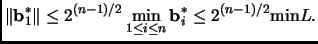 $\displaystyle \Vert{{\mathbf{b}}_1^*}\Vert \le 2^{(n-1)/2} \min_{1 \le i \le n} {\mathbf{b}}_i^*
\le 2^{(n-1)/2} \mathrm{min} L.
$