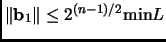 $ \Vert{{\mathbf{b}}_1}\Vert \le 2^{(n-1)/2} \mathrm{min} L$