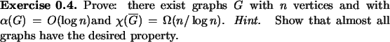 \begin{exercise}
% latex2html id marker 728Prove: there exist graphs $G$\ with...
...m Hint.} \ Show that
almost all graphs have the desired property.
\end{exercise}