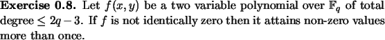 \begin{exercise}
% latex2html id marker 737Let $f(x,y)$\ be a two variable pol...
...
identically zero then it attains non-zero values
more than once.
\end{exercise}