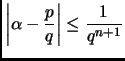 $\displaystyle \left\vert\alpha-\frac{p}{q}\right\vert\leq\frac{1}{q^{n+1}}$