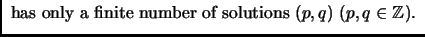 % latex2html id marker 1300
$\displaystyle \mbox{ has only a
finite number of solutions $(p,q)$\ ($p,q\in{\mathbb{Z}}$). }$