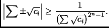 $\displaystyle \left\vert\sum\pm\sqrt{c_i}\right\vert\geq\frac{1}{\left(\sum\sqrt{c_i}\right)^{
2^n-1}}.
$