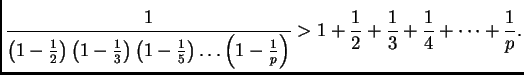 $\displaystyle \frac{1}{\left(1-\frac{1}{2}\right)\left(1-\frac{1}{3}\right)\lef...
...-\frac{1}{p}\right)} > 1+\frac{1}{2}+\frac{1}{3}+\frac{1}{4}+\dots+\frac{1}{p}.$
