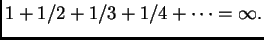 $ 1+1/2+1/3+1/4+\dots = \infty.$