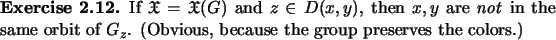 \begin{exercise}
% latex2html id marker 1172If $\ensuremath{\mathfrak{X}}= \en...
...rbit of $G_z$. (Obvious, because the group preserves the colors.)
\end{exercise}