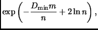 % latex2html id marker 2767
$\displaystyle \exp\left(-\frac{{D_{\mathrm{min}}}m}{n} + 2 \ln n\right),$