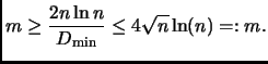 $\displaystyle m \ge \frac{2 n \ln n}{{D_{\mathrm{min}}}} \le 4 \sqrt{n} \ln (n) =: m.
$