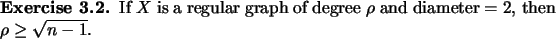 \begin{exercise}
% latex2html id marker 1216If $X$\ is a regular graph of degree $\rho$\ and diameter = 2,
then $\rho \ge \sqrt{n-1}$.
\end{exercise}