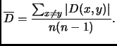 $\displaystyle \overline{D} = \frac{\sum_{x \ne y} \vert D(x,y)\vert}{n(n-1)}.
$