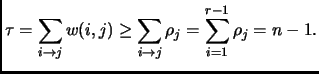 $\displaystyle \tau = \sum_{i \to j} w(i,j) \ge \sum_{i \to j} \rho_j
= \sum_{i=1}^{r-1} \rho_j = n-1.
$