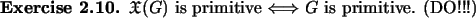 \begin{exercise}
% latex2html id marker 1160$\ensuremath{\mathfrak{X}}(G)$\ is primitive $\Longleftrightarrow $\ $G$\ is primitive. (DO!!!)
\end{exercise}